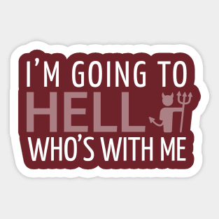 FUNNY SAYINGS / I’M GOING TO HELL WHO’S WITH ME Sticker